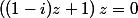 \left((1-i)z+1\right)z = 0